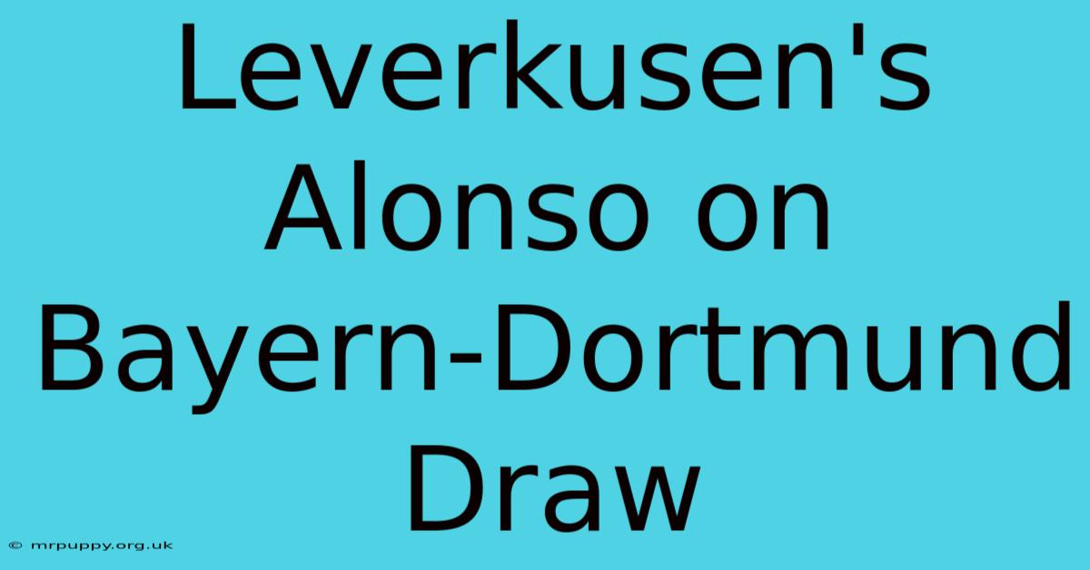 Leverkusen's Alonso On Bayern-Dortmund Draw