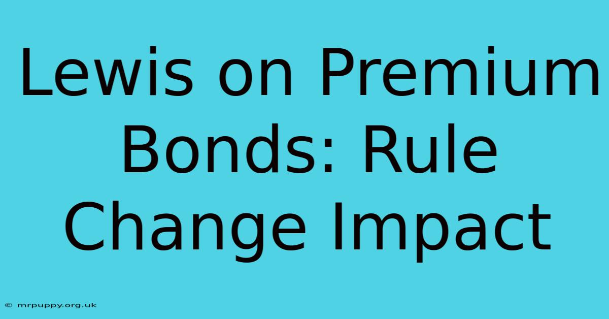 Lewis On Premium Bonds: Rule Change Impact