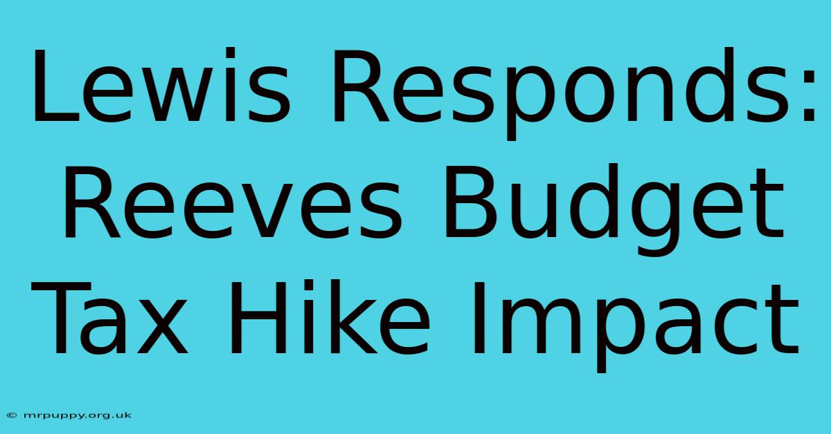 Lewis Responds: Reeves Budget Tax Hike Impact