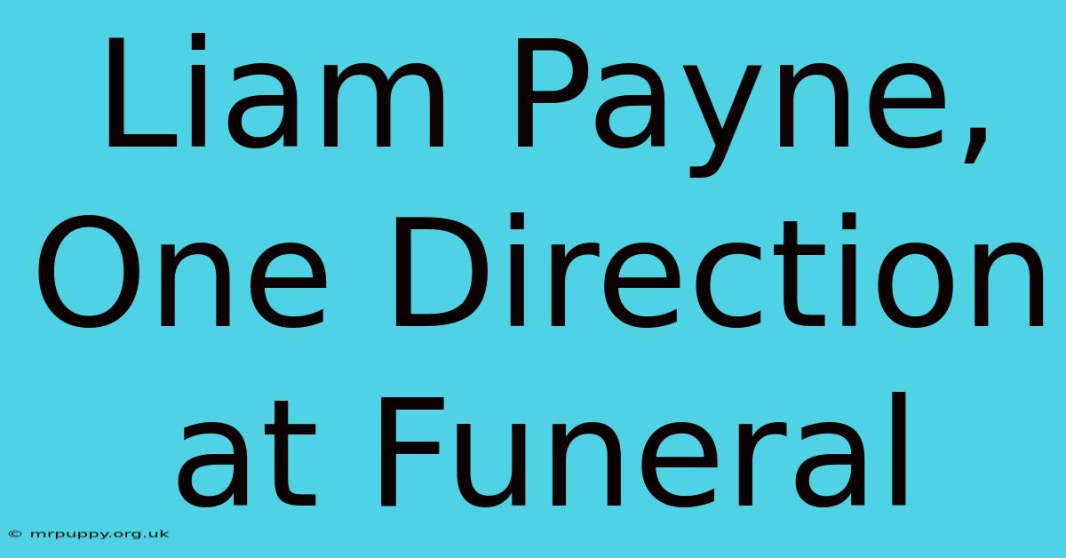 Liam Payne, One Direction At Funeral