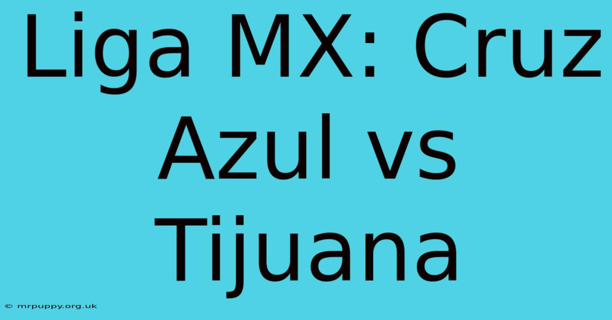 Liga MX: Cruz Azul Vs Tijuana