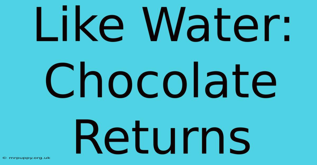 Like Water: Chocolate Returns