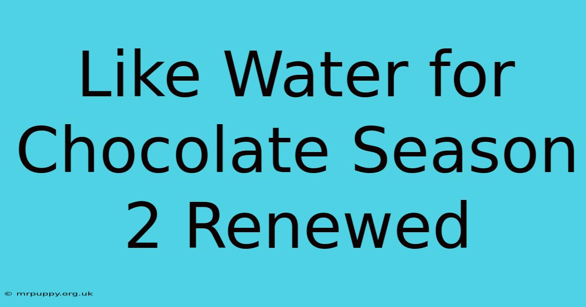 Like Water For Chocolate Season 2 Renewed