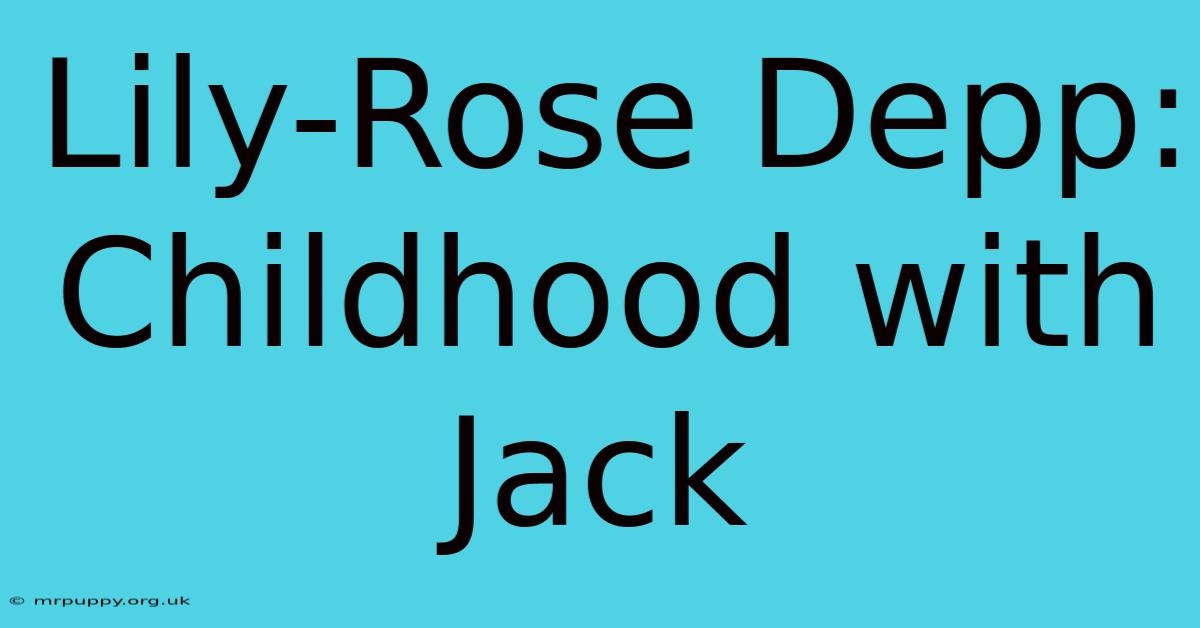 Lily-Rose Depp: Childhood With Jack