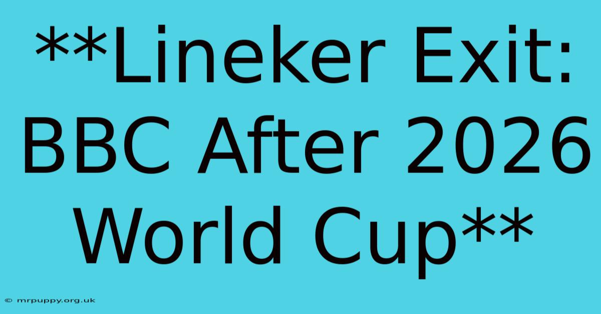 **Lineker Exit: BBC After 2026 World Cup**