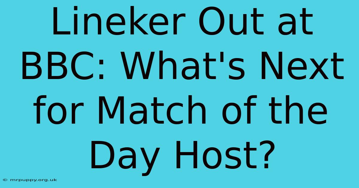 Lineker Out At BBC: What's Next For Match Of The Day Host? 