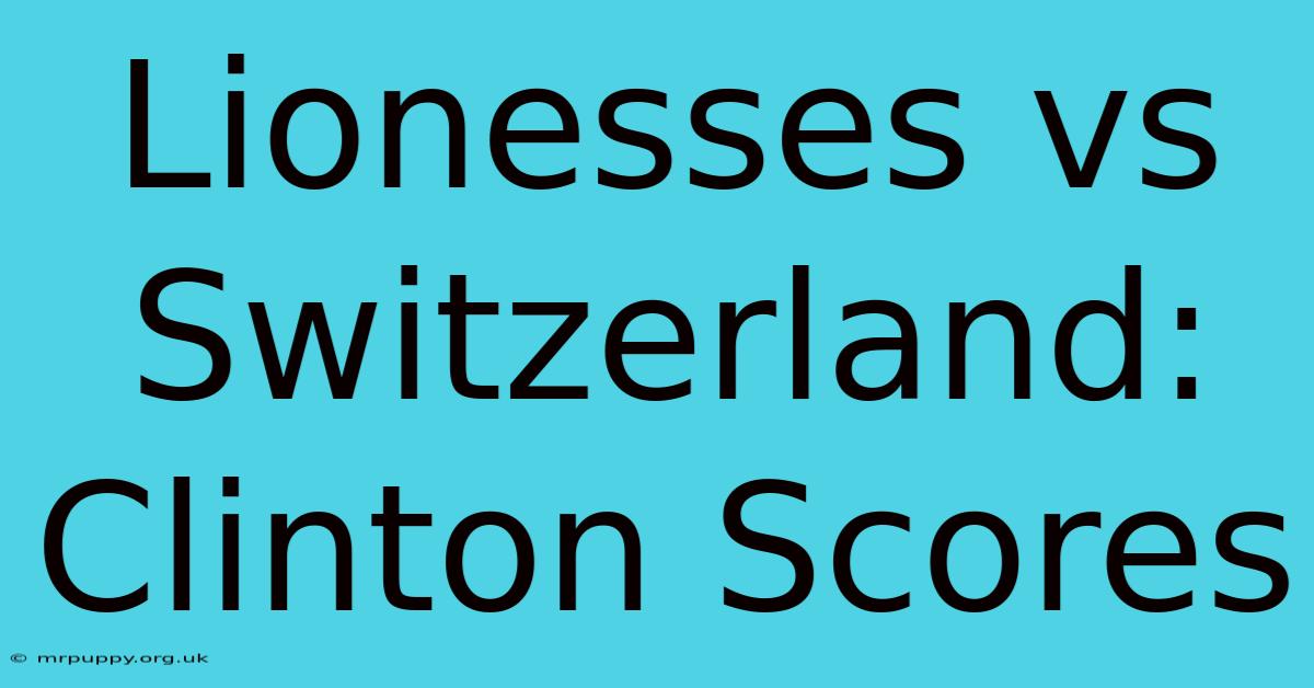 Lionesses Vs Switzerland: Clinton Scores