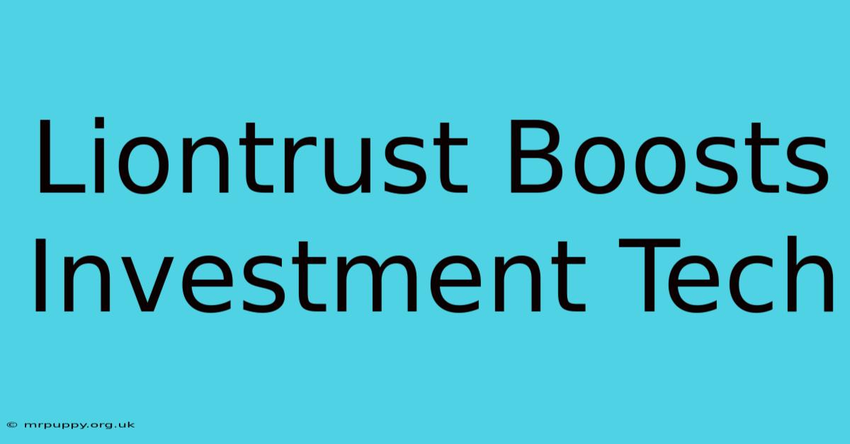 Liontrust Boosts Investment Tech