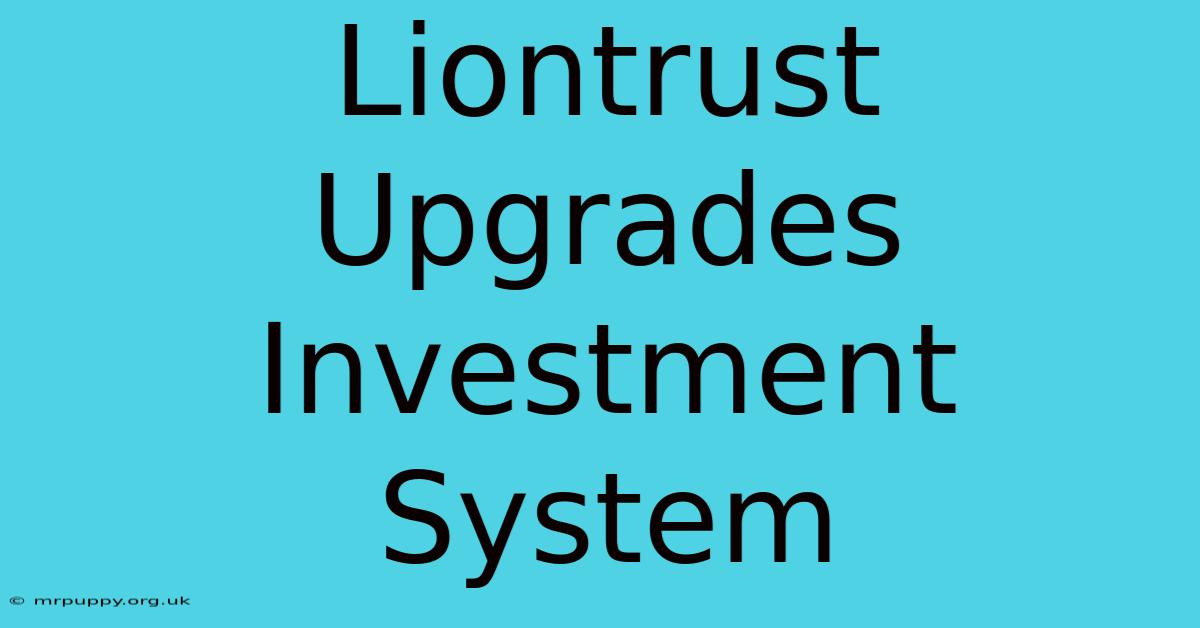 Liontrust Upgrades Investment System