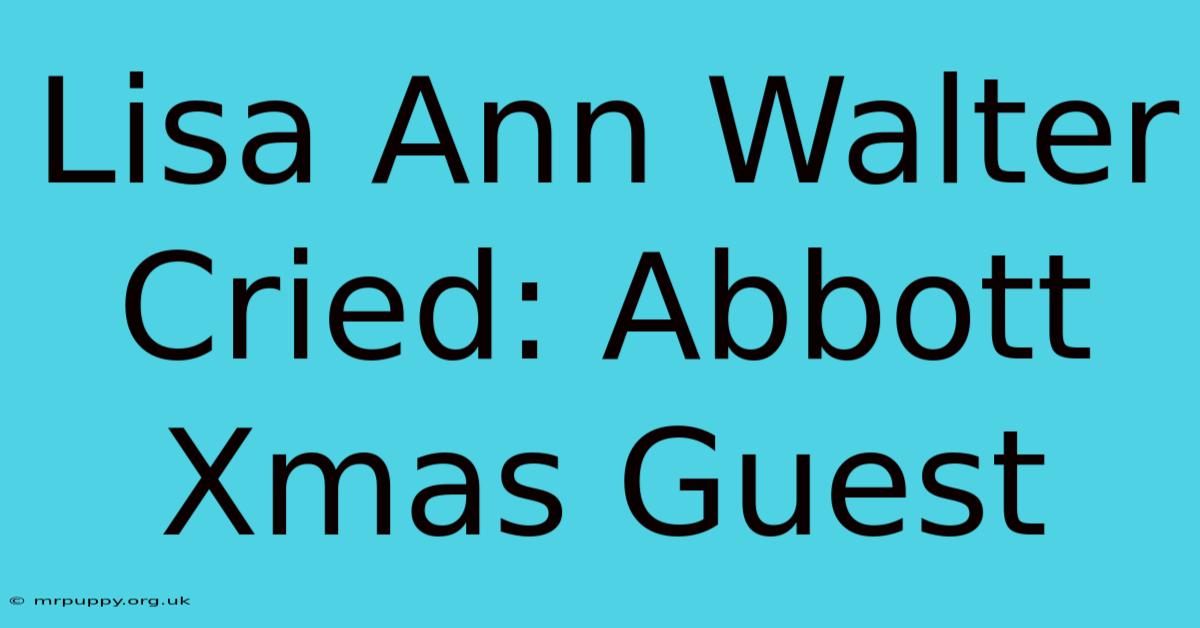 Lisa Ann Walter Cried: Abbott Xmas Guest