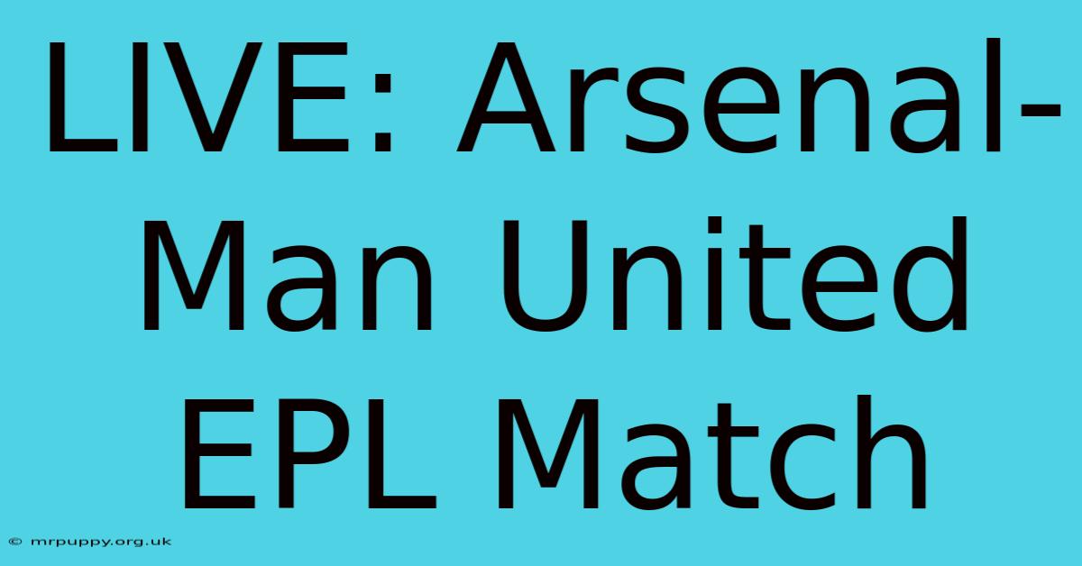 LIVE: Arsenal-Man United EPL Match