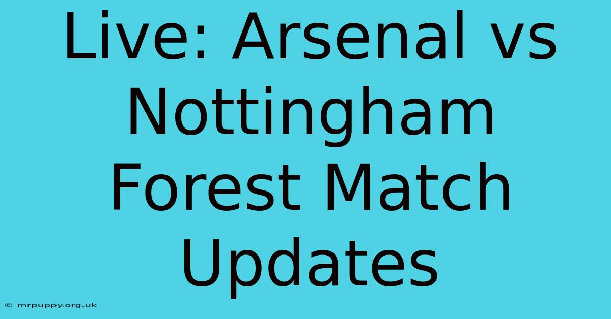 Live: Arsenal Vs Nottingham Forest Match Updates