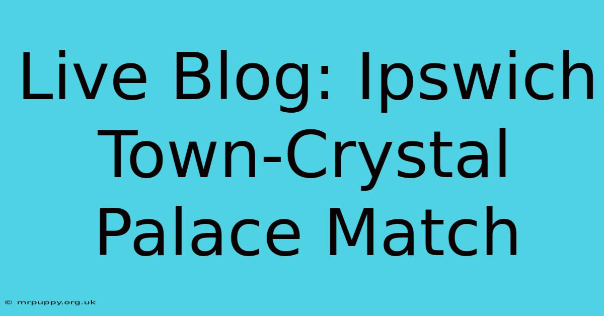 Live Blog: Ipswich Town-Crystal Palace Match