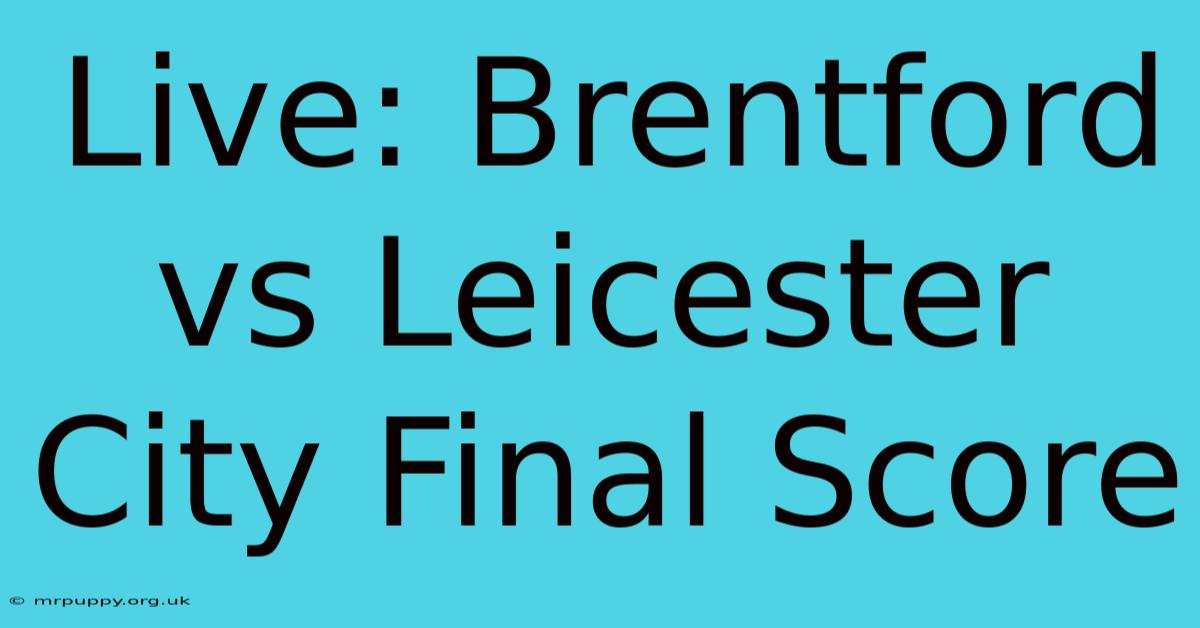 Live: Brentford Vs Leicester City Final Score