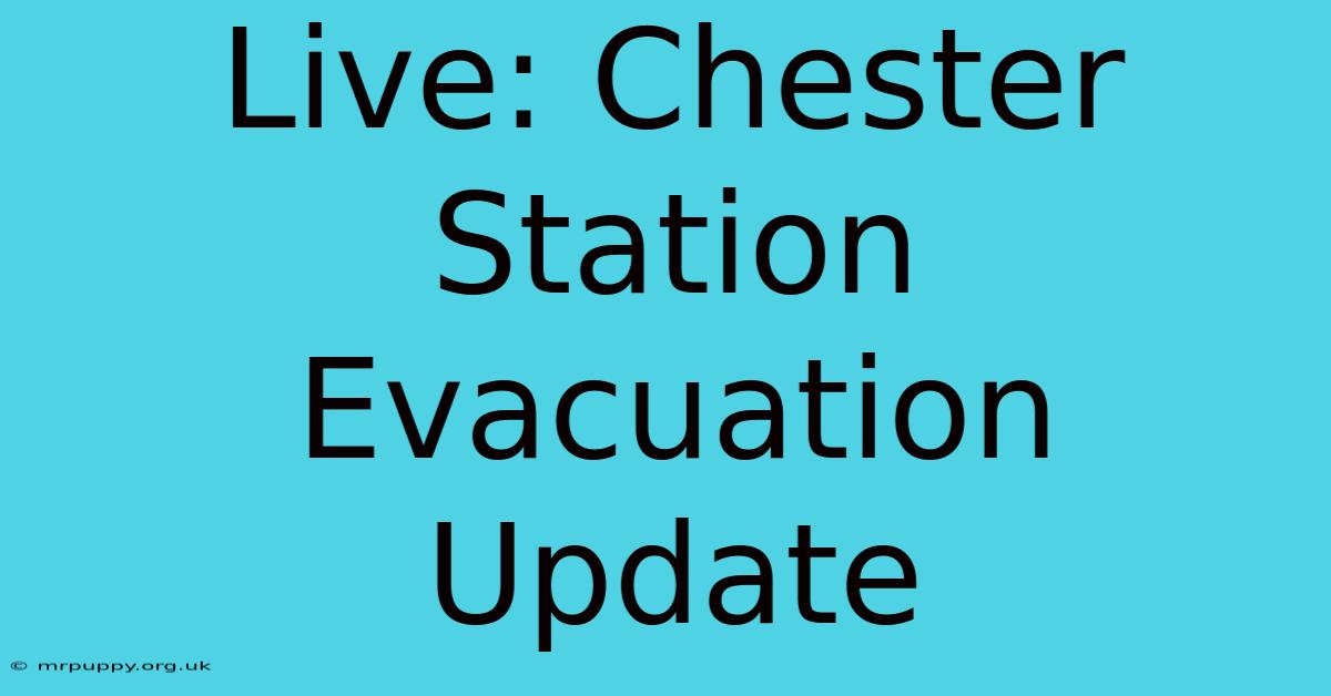 Live: Chester Station Evacuation Update