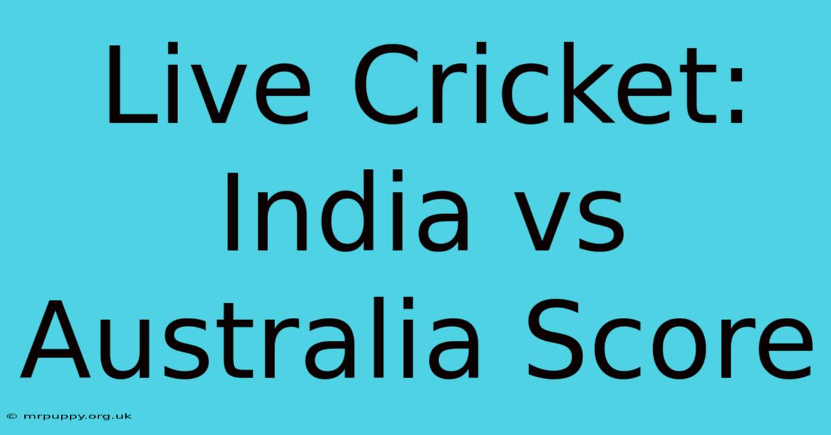 Live Cricket: India Vs Australia Score