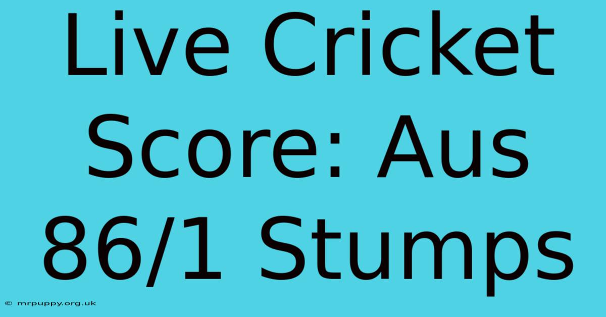 Live Cricket Score: Aus 86/1 Stumps