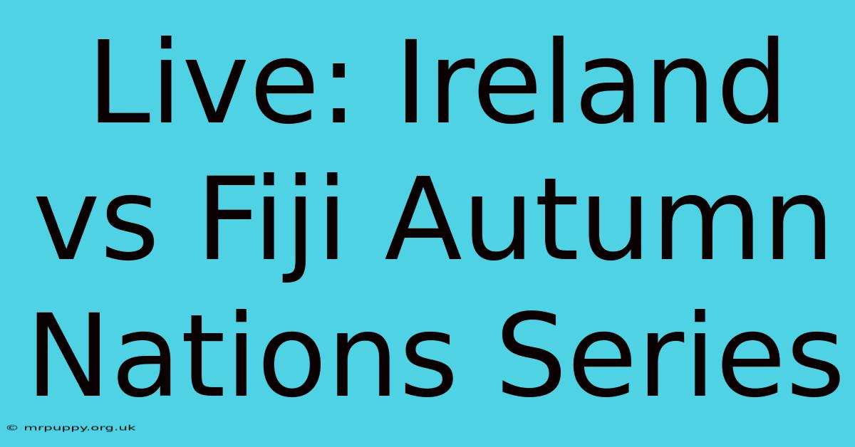 Live: Ireland Vs Fiji Autumn Nations Series