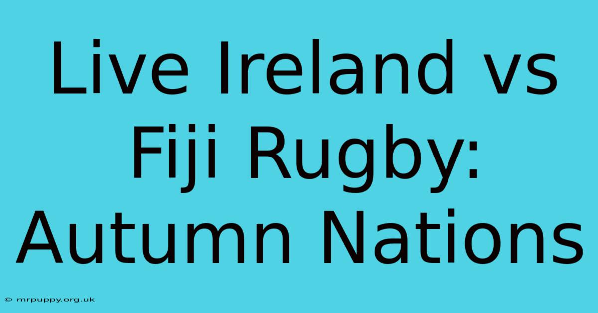 Live Ireland Vs Fiji Rugby: Autumn Nations