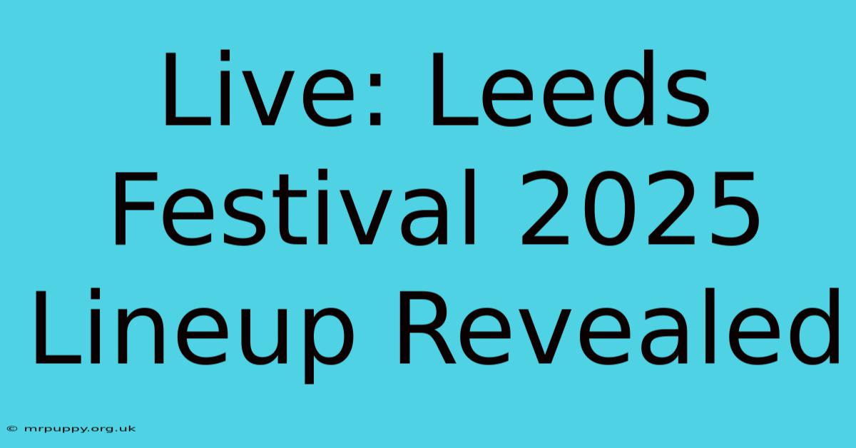 Live: Leeds Festival 2025 Lineup Revealed