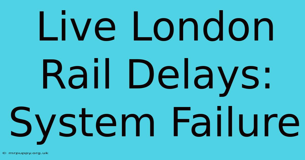 Live London Rail Delays: System Failure