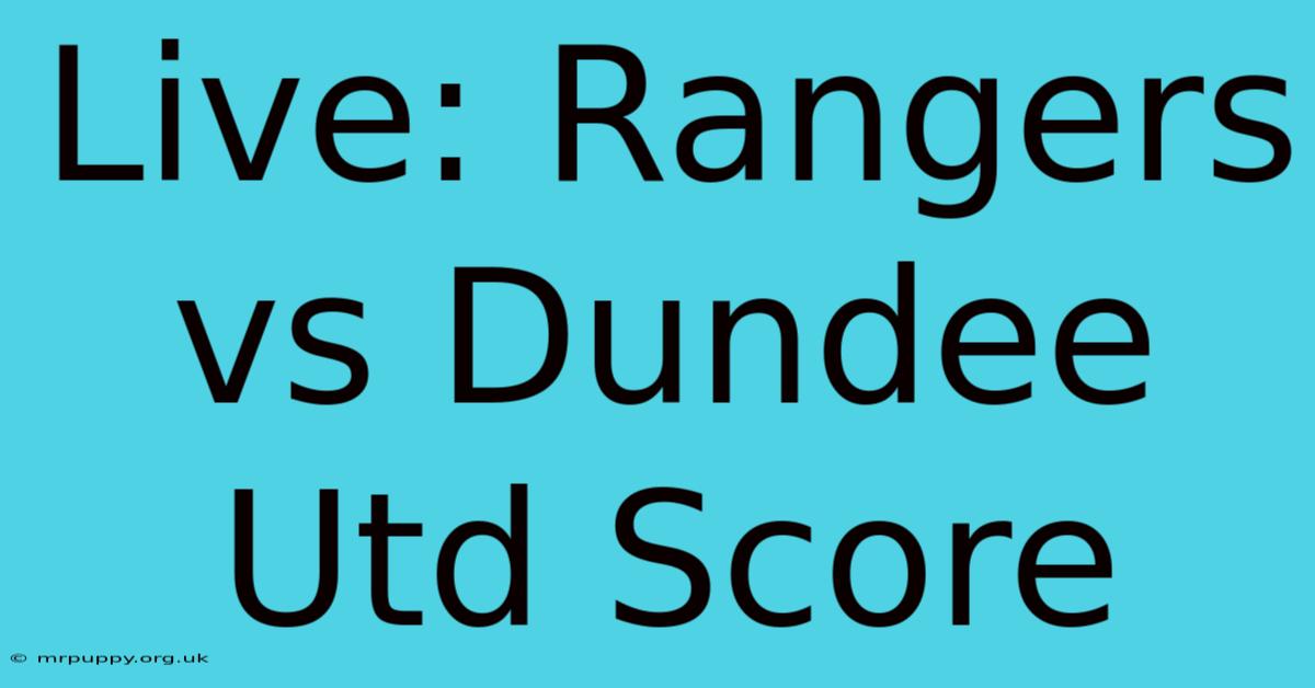 Live: Rangers Vs Dundee Utd Score