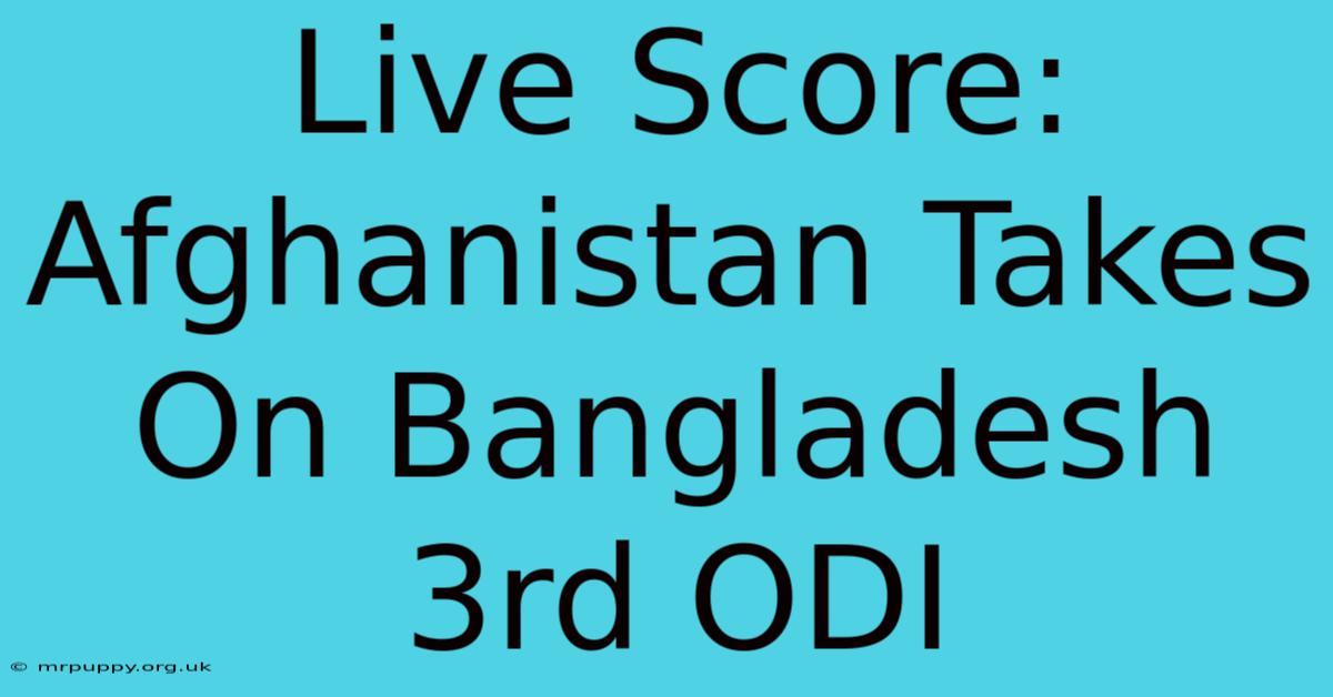 Live Score: Afghanistan Takes On Bangladesh 3rd ODI 