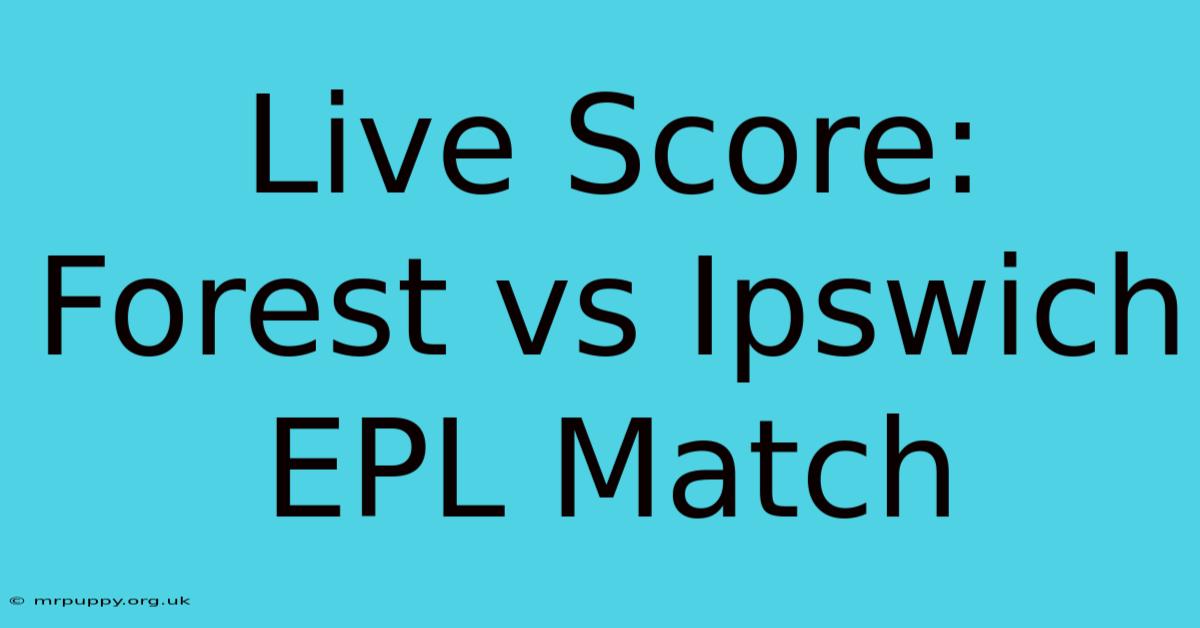 Live Score: Forest Vs Ipswich EPL Match