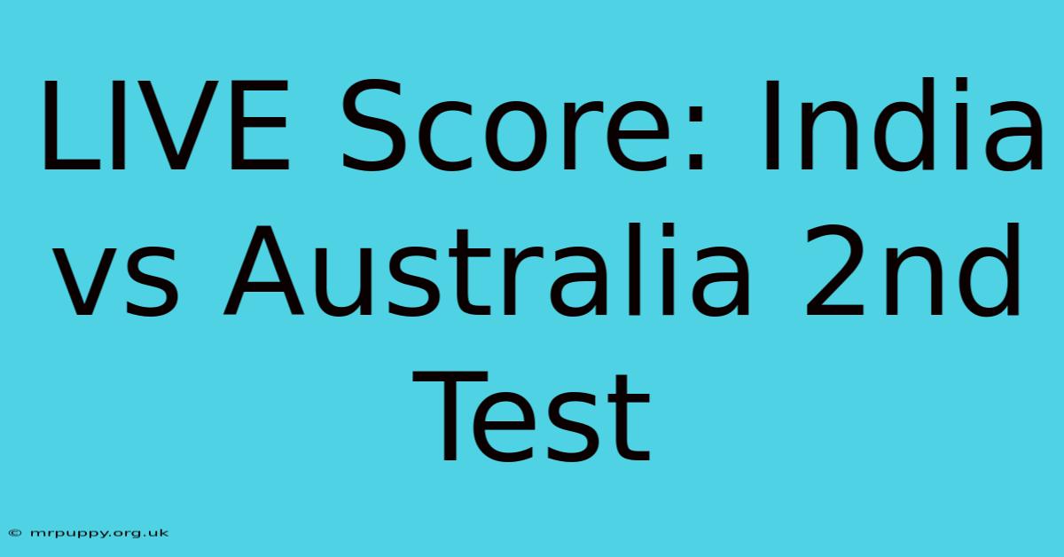 LIVE Score: India Vs Australia 2nd Test