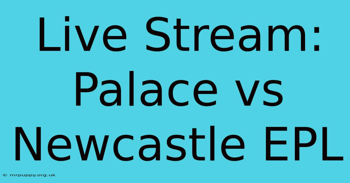 Live Stream: Palace Vs Newcastle EPL