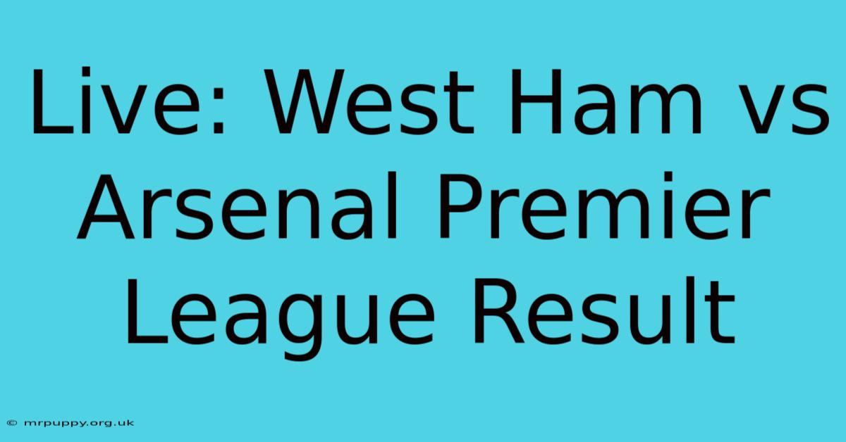 Live: West Ham Vs Arsenal Premier League Result