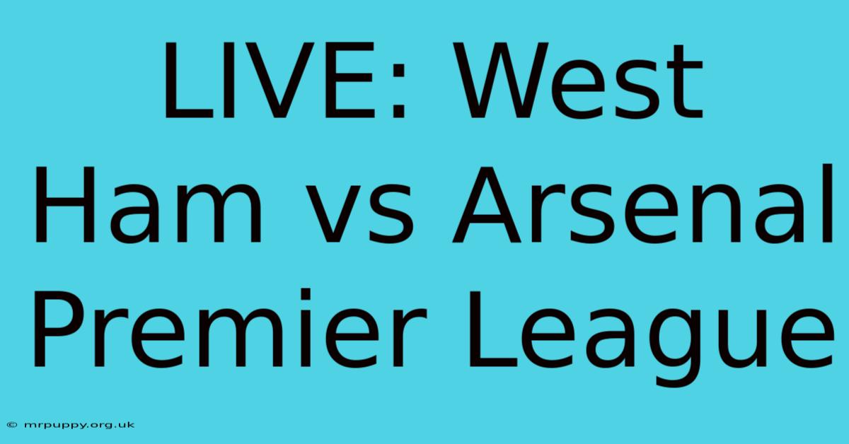 LIVE: West Ham Vs Arsenal Premier League