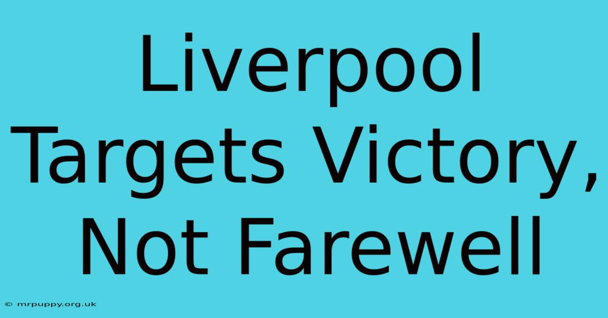 Liverpool Targets Victory, Not Farewell