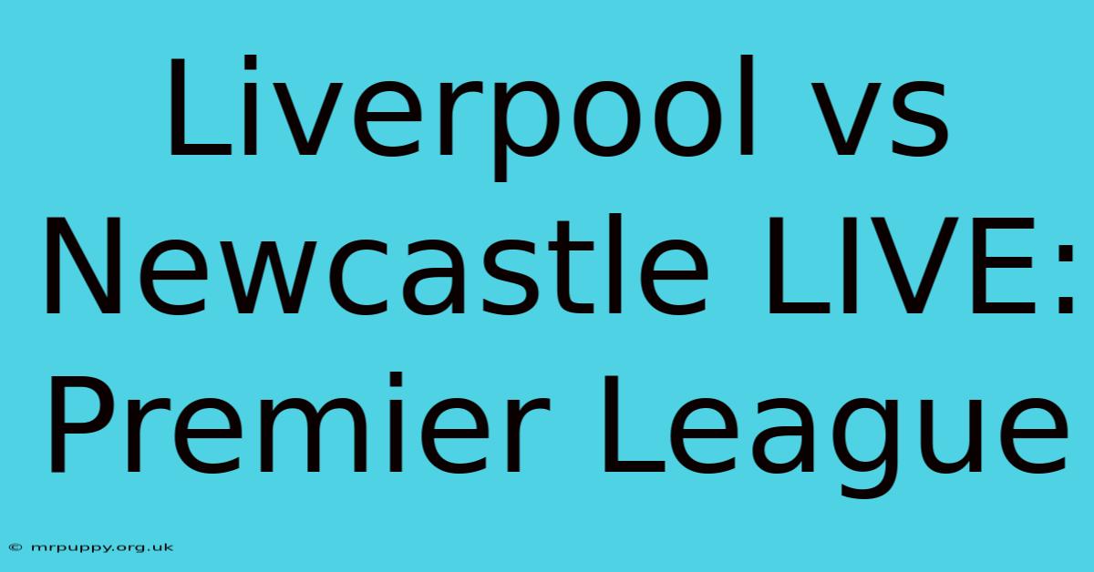 Liverpool Vs Newcastle LIVE: Premier League