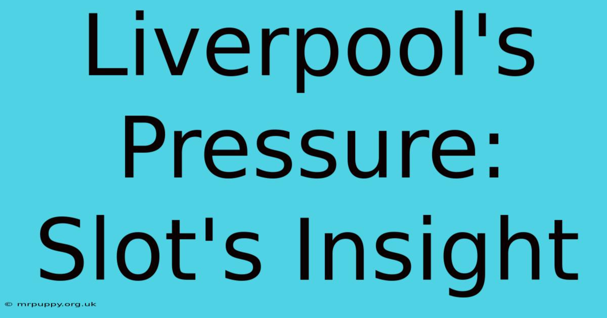 Liverpool's Pressure: Slot's Insight