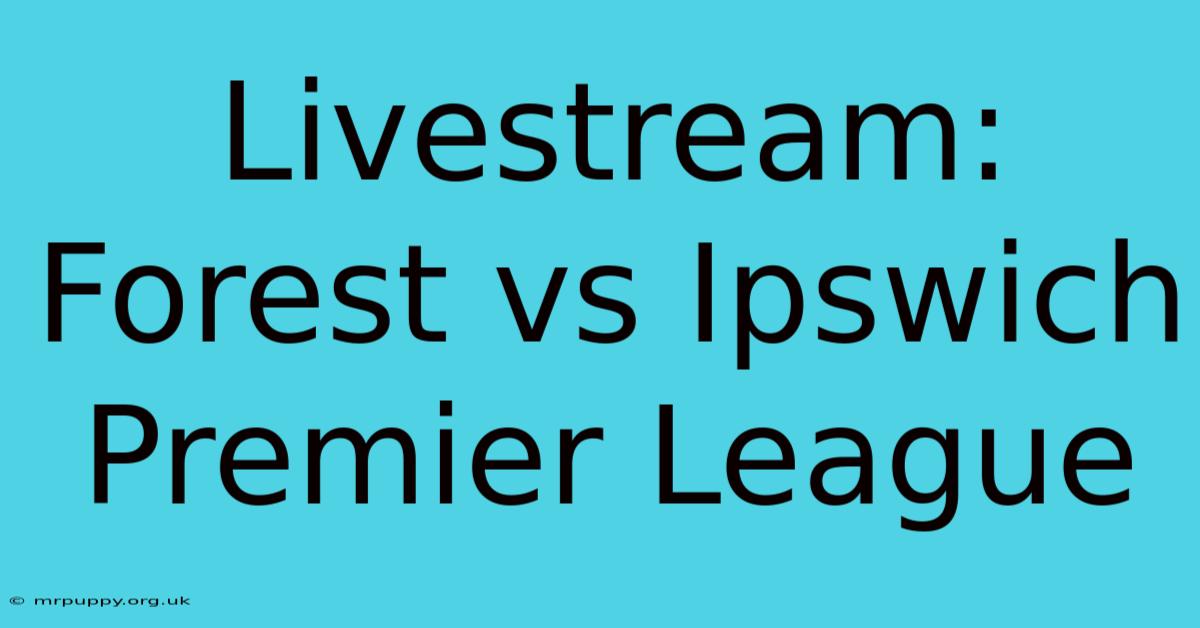 Livestream: Forest Vs Ipswich Premier League