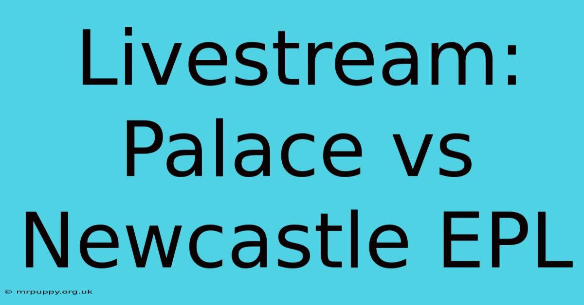 Livestream: Palace Vs Newcastle EPL