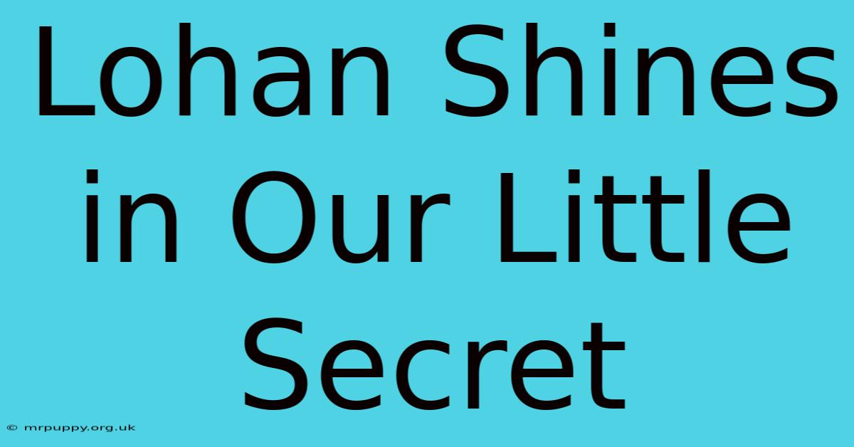 Lohan Shines In Our Little Secret