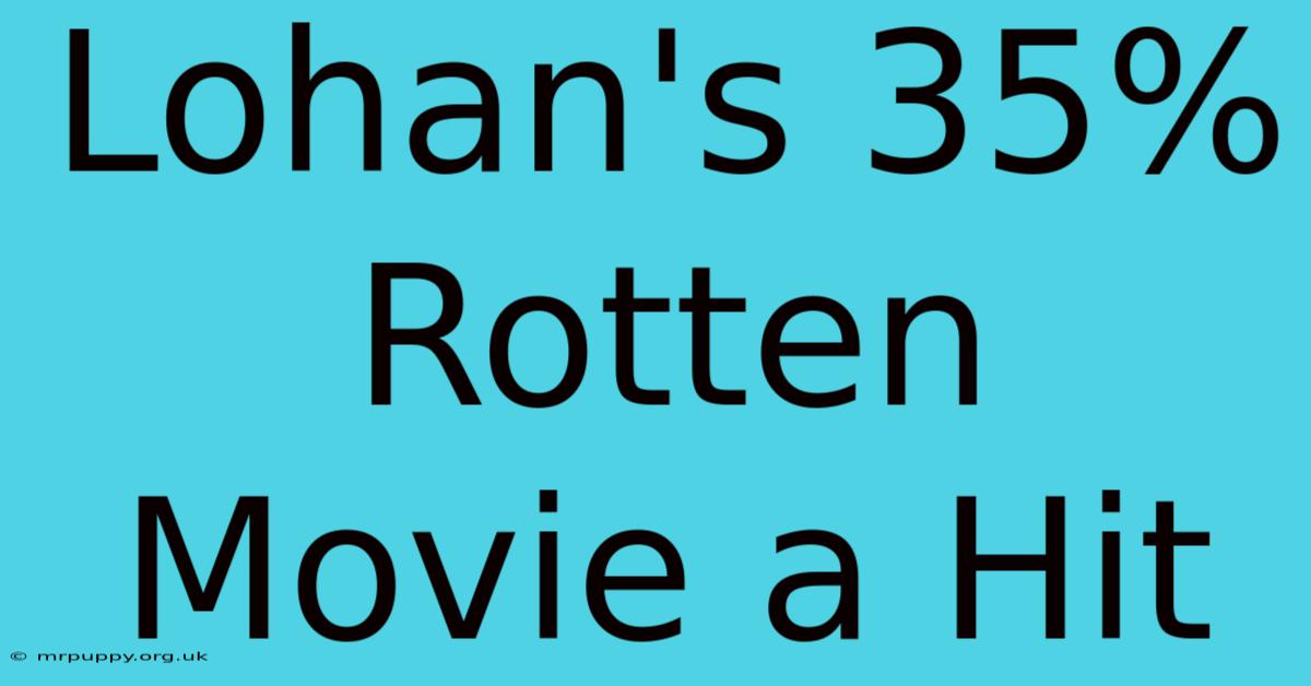 Lohan's 35% Rotten Movie A Hit