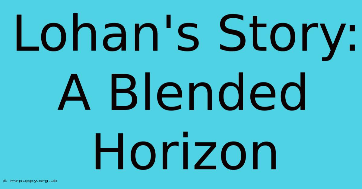 Lohan's Story: A Blended Horizon