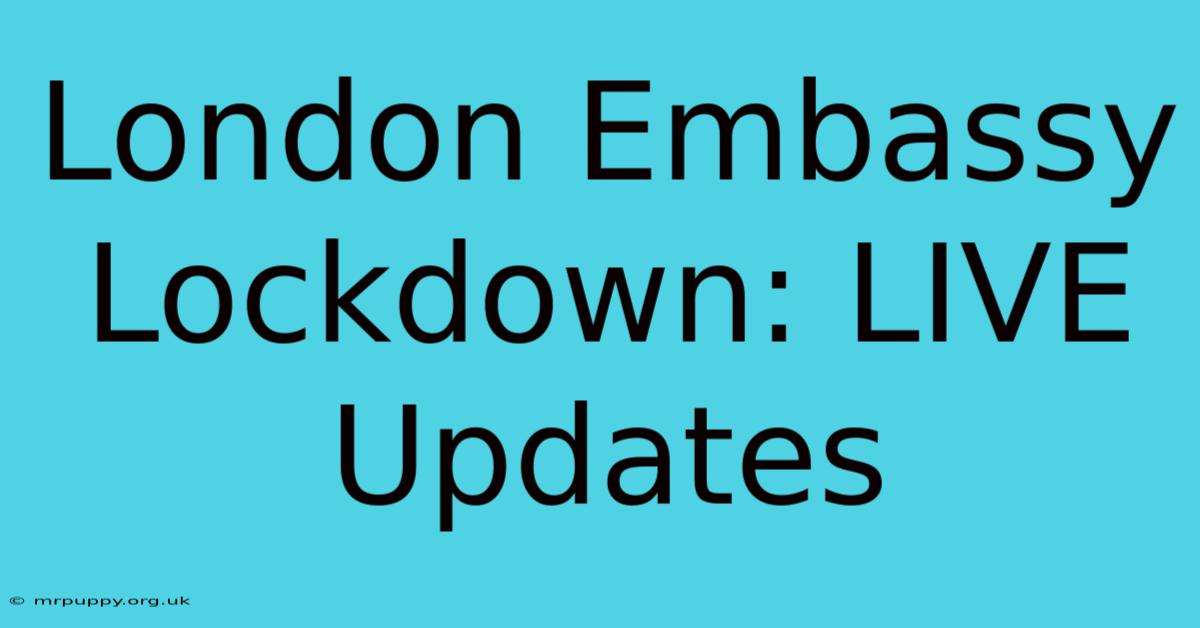 London Embassy Lockdown: LIVE Updates