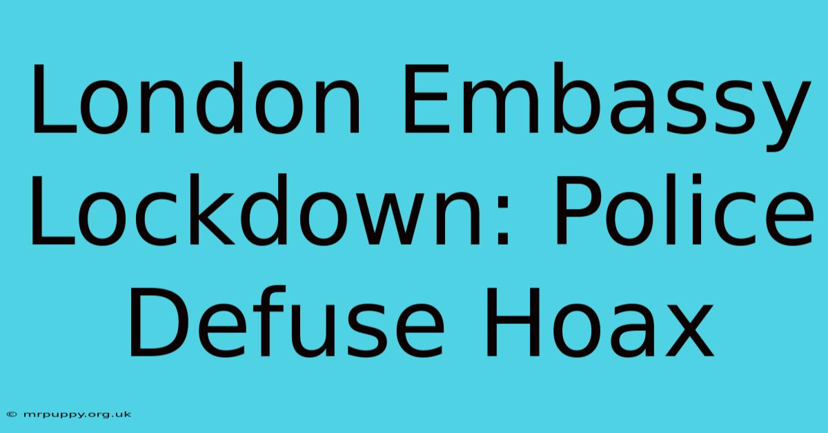 London Embassy Lockdown: Police Defuse Hoax