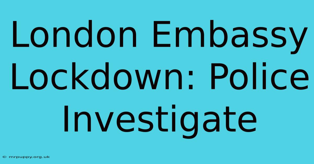 London Embassy Lockdown: Police Investigate