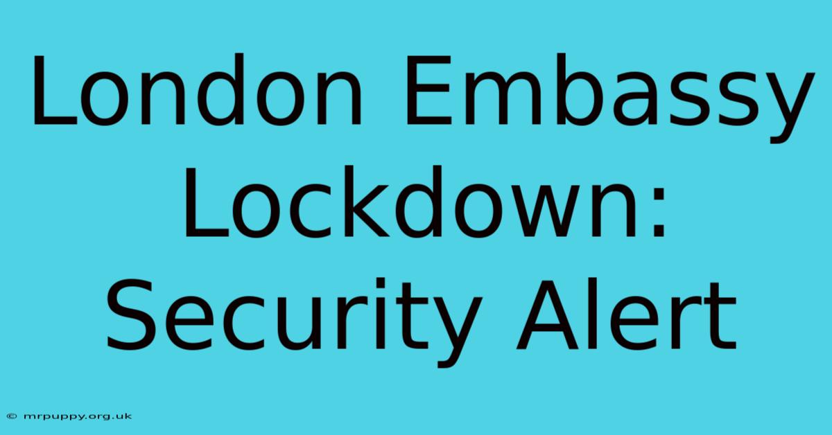 London Embassy Lockdown: Security Alert