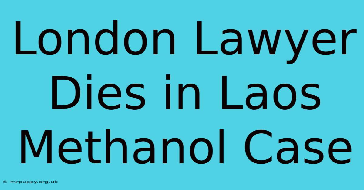 London Lawyer Dies In Laos Methanol Case