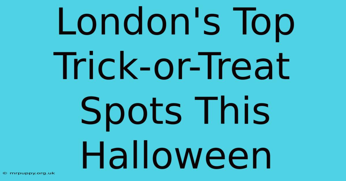 London's Top Trick-or-Treat Spots This Halloween