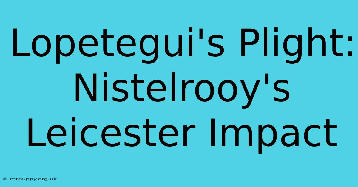 Lopetegui's Plight: Nistelrooy's Leicester Impact