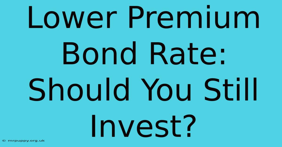 Lower Premium Bond Rate: Should You Still Invest?