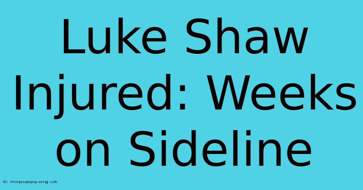 Luke Shaw Injured: Weeks On Sideline