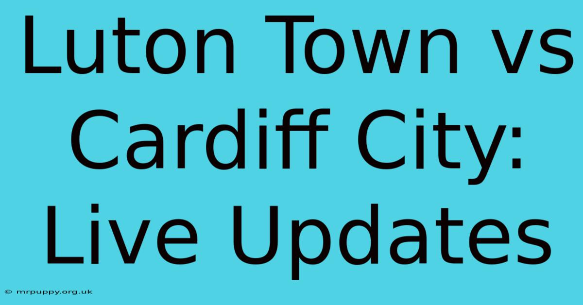 Luton Town Vs Cardiff City: Live Updates